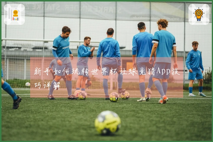 新手如何玩转世界杯让球竞猜App技巧详解
