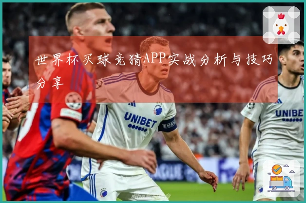 世界杯买球竞猜APP实战分析与技巧分享