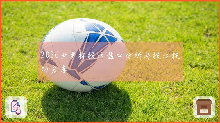 2026世界杯投注盘口分析与投注技巧分享