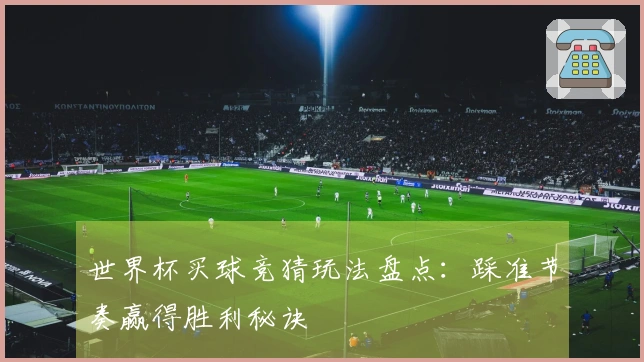 世界杯买球竞猜玩法盘点：踩准节奏赢得胜利秘诀
