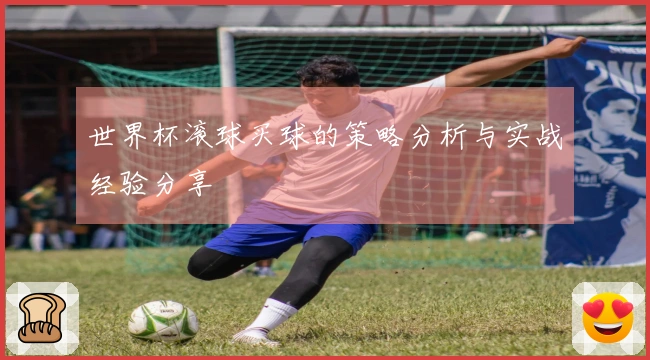 世界杯滚球买球的策略分析与实战经验分享