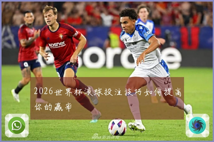 2026世界杯滚球投注技巧如何提高你的赢率