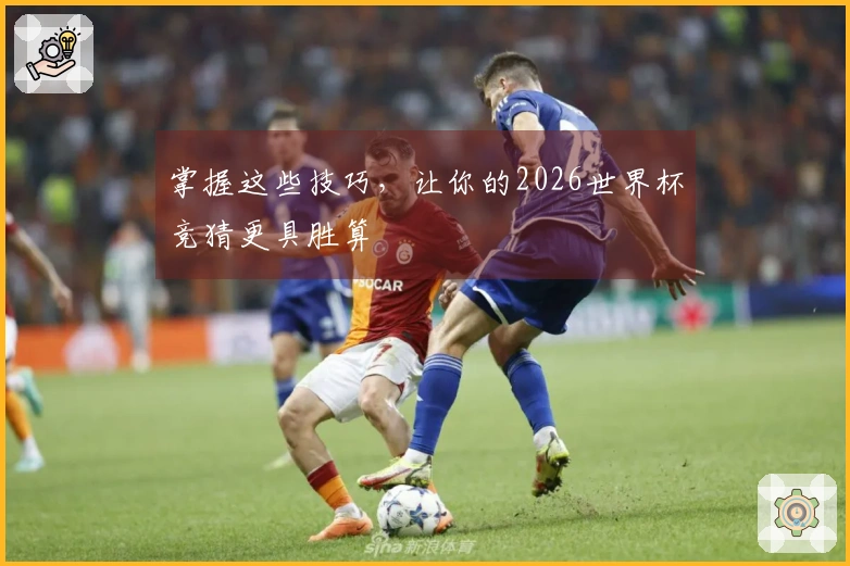 掌握这些技巧，让你的2026世界杯竞猜更具胜算
