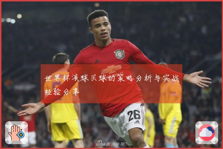 世界杯滚球买球的策略分析与实战经验分享
